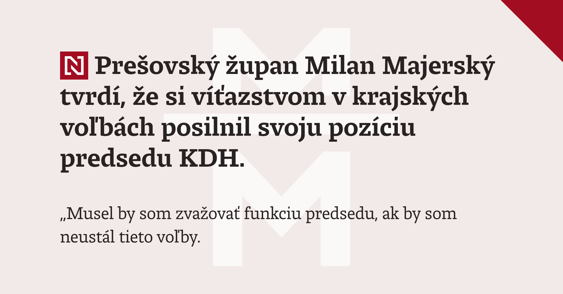 Prešovský župan Milan Majerský tvrdí, že si víťazstvom v krajských voľbách posilnil svoju pozíciu predsedu KDH