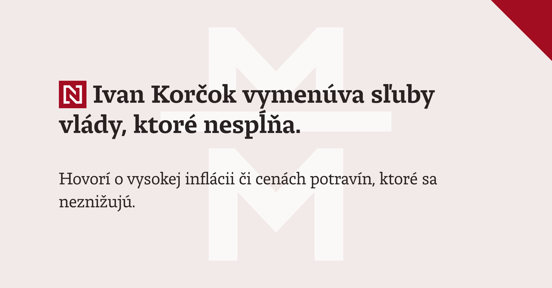 Ivan Korčok vymenúva sľuby vlády, ktoré nespĺňa. Hovorí o vysokej inflácii či cenách potravín, ktoré sa neznižujú