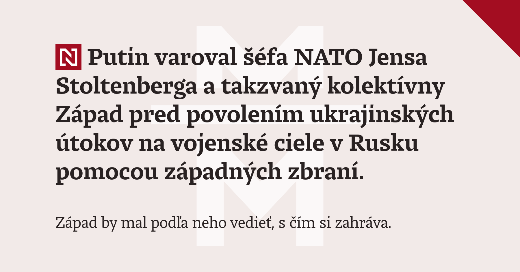 Putin varoval šéfa NATO Jensa Stoltenberga a takzvaný kolektívny Západ pred povolením ukrajinských útokov na vojenské ciele v Rusku