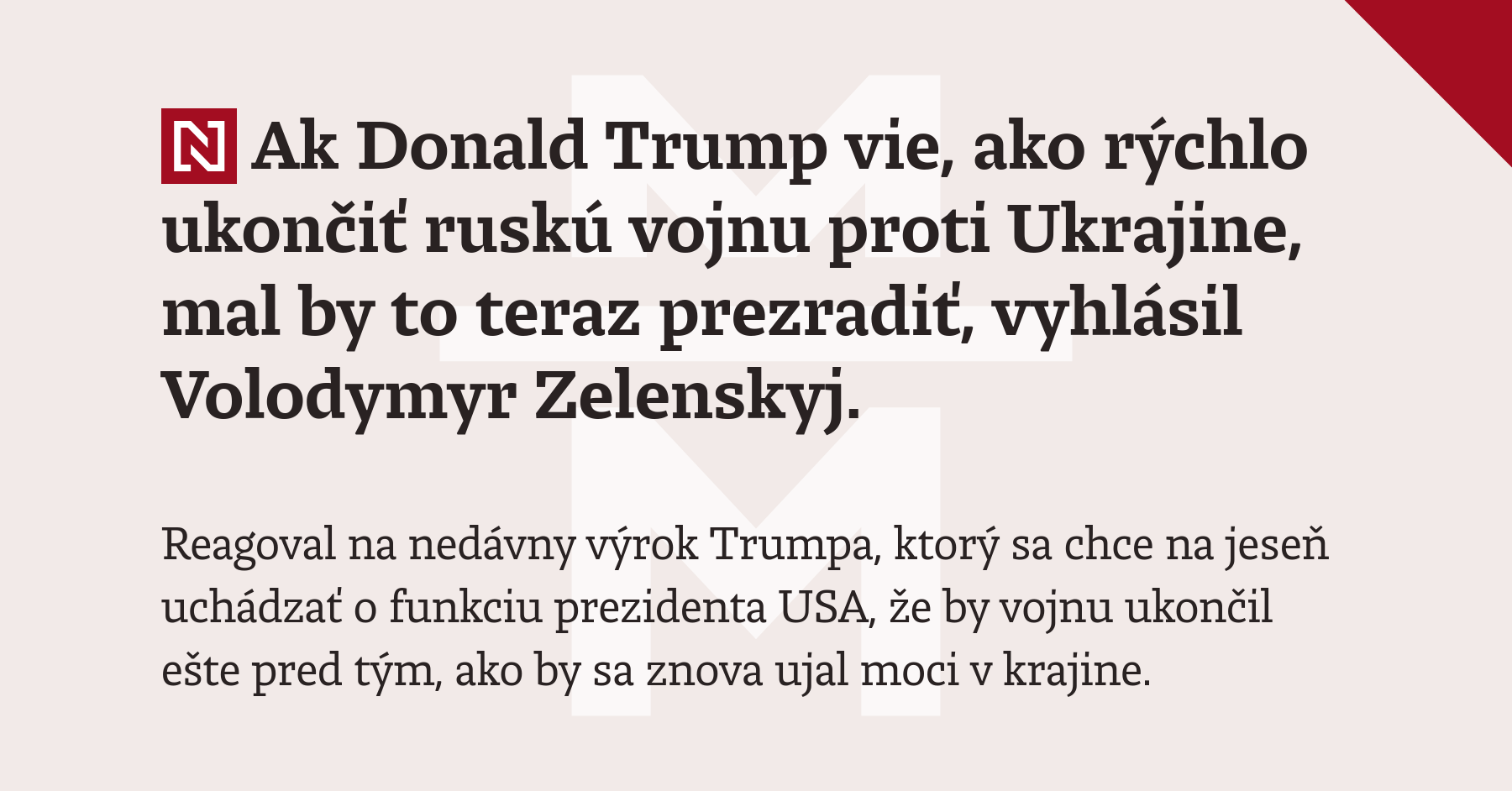 Ak Donald Trump vie, ako rýchlo ukončiť ruskú vojnu proti Ukrajine, mal by to teraz prezradiť, vyhlásil Volodymyr Zelenskyj